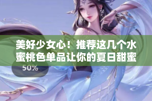 美好少女心！推荐这几个水蜜桃色单品让你的夏日甜蜜开启