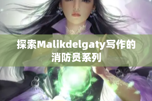 探索Malikdelgaty写作的消防员系列