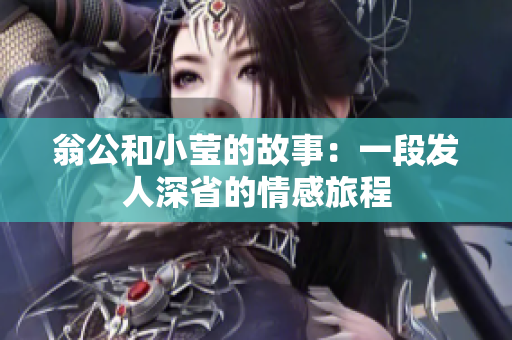 翁公和小莹的故事：一段发人深省的情感旅程