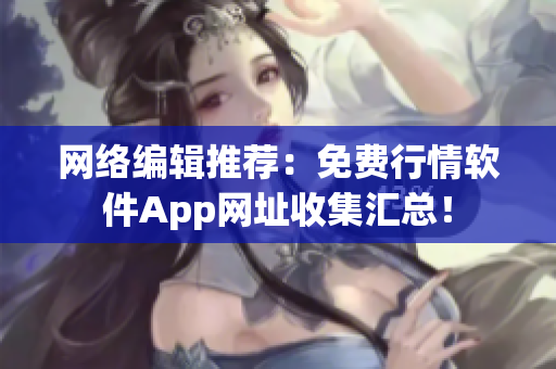 网络编辑推荐：免费行情软件App网址收集汇总！