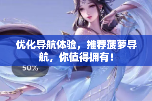 优化导航体验，推荐菠萝导航，你值得拥有！