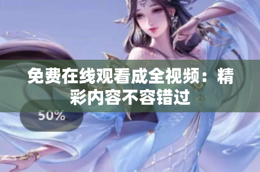 免费在线观看成全视频：精彩内容不容错过