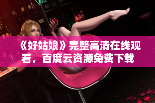 《好姑娘》完整高清在线观看，百度云资源免费下载