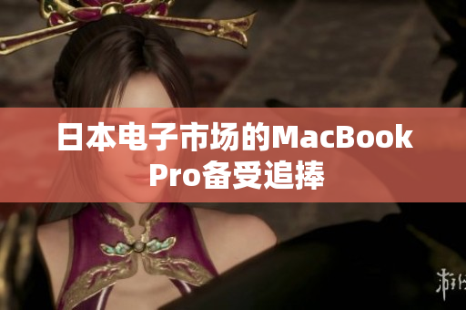 日本电子市场的MacBook Pro备受追捧