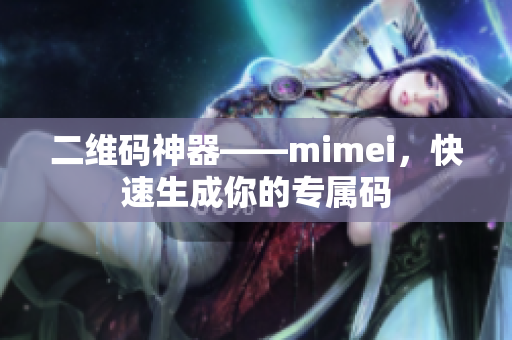 二维码神器——mimei，快速生成你的专属码