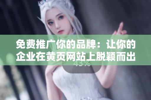 免费推广你的品牌：让你的企业在黄页网站上脱颖而出