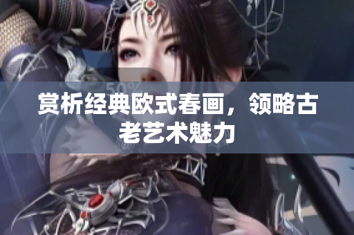 赏析经典欧式春画，领略古老艺术魅力