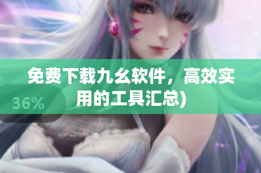 免费下载九幺软件，高效实用的工具汇总)
