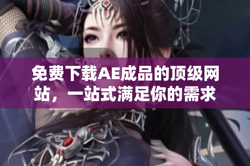 免费下载AE成品的顶级网站，一站式满足你的需求