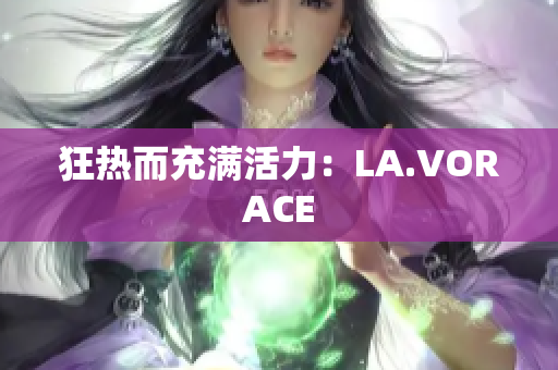 狂热而充满活力：LA.VORACE