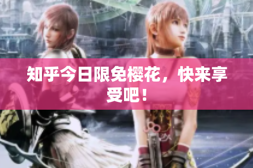知乎今日限免樱花，快来享受吧！