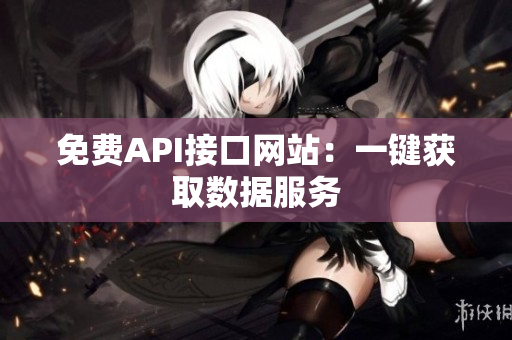免费API接口网站：一键获取数据服务