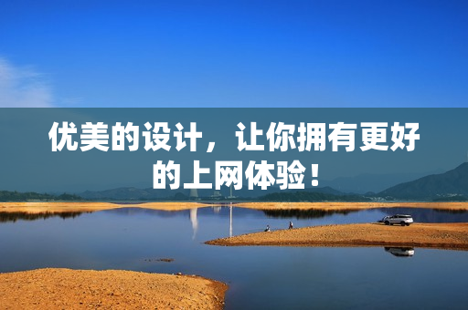 优美的设计，让你拥有更好的上网体验！