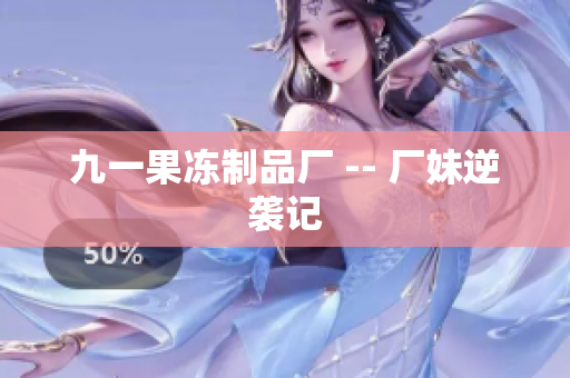 九一果冻制品厂 -- 厂妹逆袭记