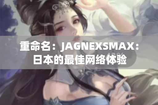 重命名：JAGNEXSMAX：日本的最佳网络体验