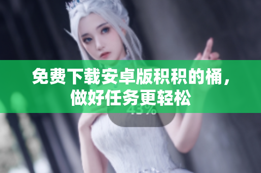 免费下载安卓版积积的桶，做好任务更轻松