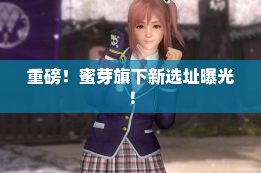 重磅！蜜芽旗下新选址曝光！