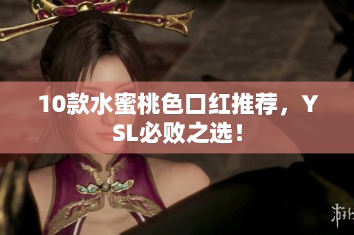 10款水蜜桃色口红推荐，YSL必败之选！