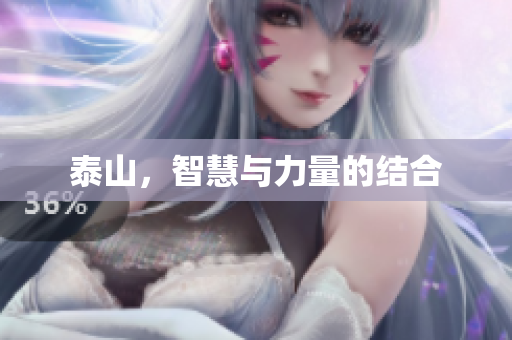 泰山，智慧与力量的结合
