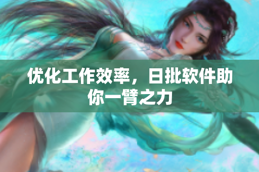 优化工作效率，日批软件助你一臂之力