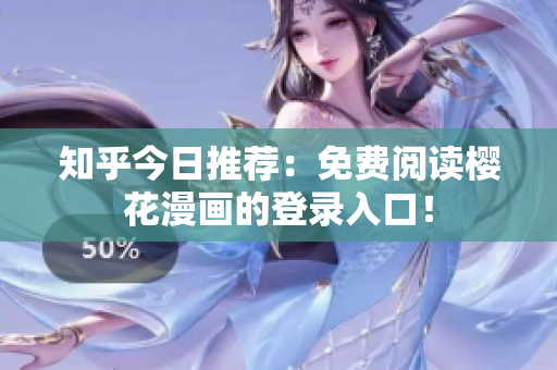 知乎今日推荐：免费阅读樱花漫画的登录入口！