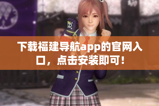 下载福建导航app的官网入口，点击安装即可！