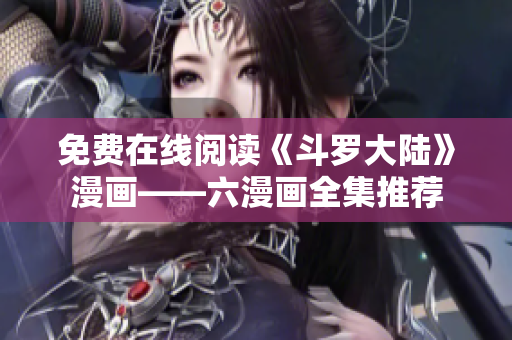 免费在线阅读《斗罗大陆》漫画——六漫画全集推荐