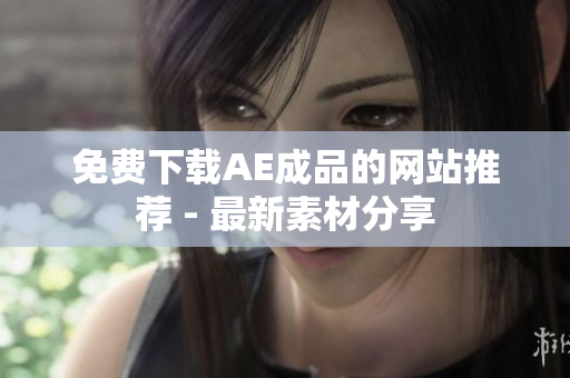 免费下载AE成品的网站推荐 - 最新素材分享