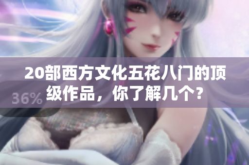 20部西方文化五花八门的顶级作品，你了解几个？