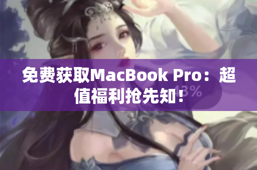 免费获取MacBook Pro：超值福利抢先知！