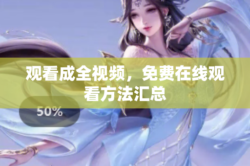 观看成全视频，免费在线观看方法汇总