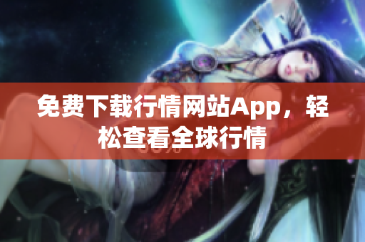 免费下载行情网站App，轻松查看全球行情