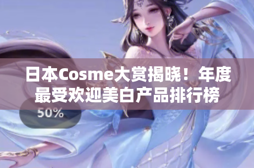 日本Cosme大赏揭晓！年度最受欢迎美白产品排行榜