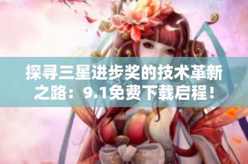 探寻三星进步奖的技术革新之路：9.1免费下载启程！
