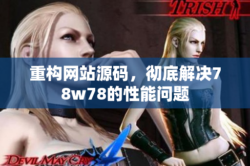 重构网站源码，彻底解决78w78的性能问题