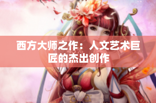 西方大师之作：人文艺术巨匠的杰出创作