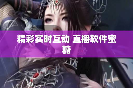 精彩实时互动 直播软件蜜糖