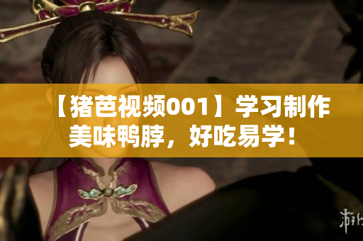 【猪芭视频001】学习制作美味鸭脖，好吃易学！