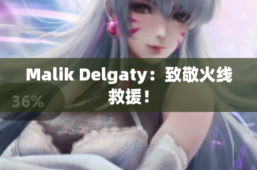 Malik Delgaty：致敬火线救援！
