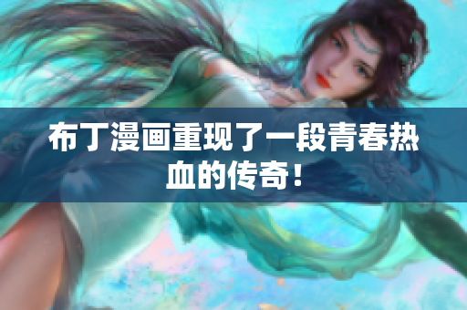 布丁漫画重现了一段青春热血的传奇！