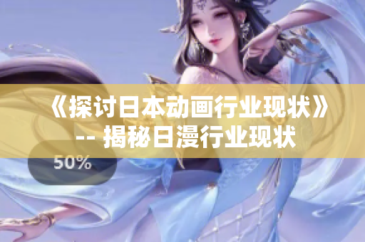 《探讨日本动画行业现状》 -- 揭秘日漫行业现状