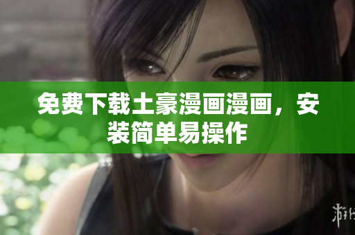 免费下载土豪漫画漫画，安装简单易操作