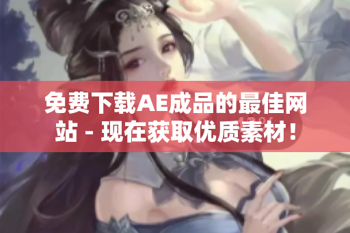 免费下载AE成品的最佳网站 - 现在获取优质素材！
