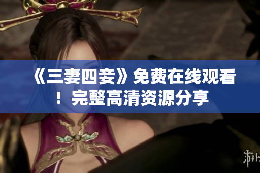 《三妻四妾》免费在线观看！完整高清资源分享