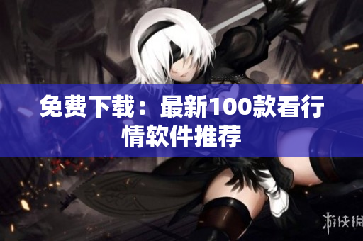 免费下载：最新100款看行情软件推荐