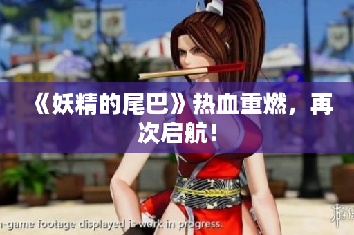 《妖精的尾巴》热血重燃，再次启航！