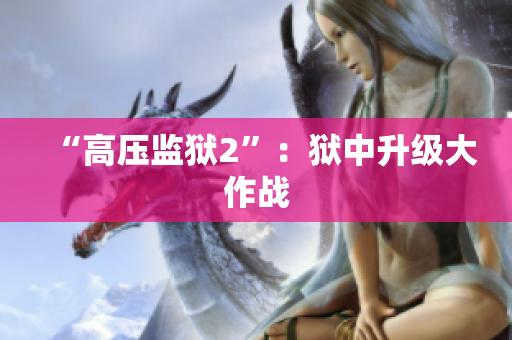 “高压监狱2”：狱中升级大作战