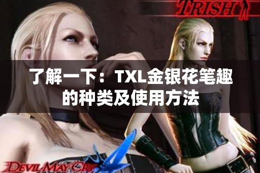 了解一下：TXL金银花笔趣的种类及使用方法