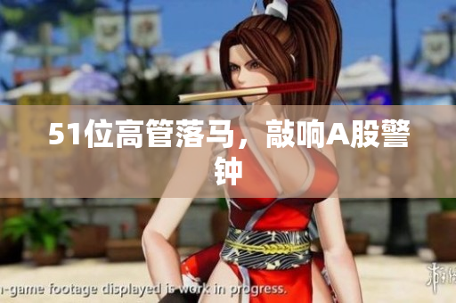 51位高管落马，敲响A股警钟