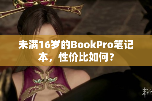 未满16岁的BookPro笔记本，性价比如何？
